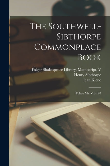 The Southwell-Sibthorpe Commonplace Book: Folger Ms. V.b.198