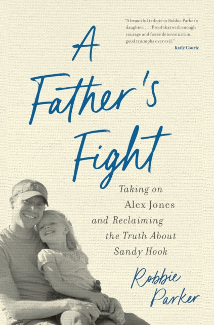 A Father's  Fight: Taking on Alex Jones and Reclaiming the Truth About Sandy Hook