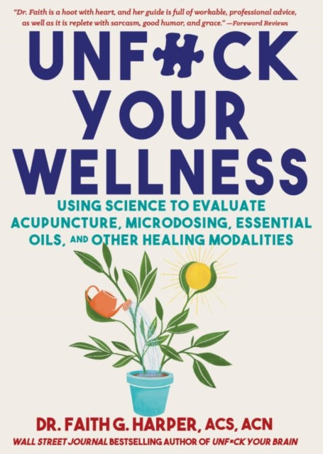 Unfuck Your Wellness: Using Science to Evaluate Acupuncture, Microdosing, Essential Oils, and Other Healing Modalities