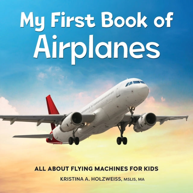 My First Book of Airplanes: All About Flying Machines for Kids
