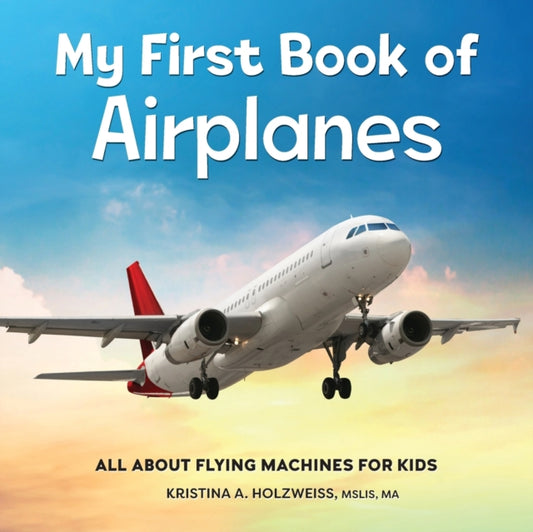 My First Book of Airplanes: All About Flying Machines for Kids