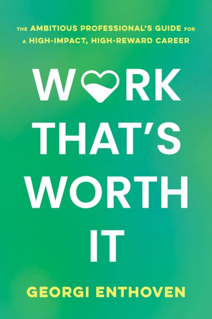 Work That's Worth It: The Ambitious Professional's Guide for a High-Impact, High-Reward Career