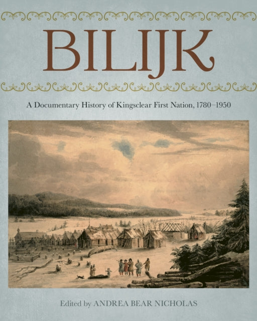 Bilijk: A Documentary History of Kingsclear First Nation, 1783–1950