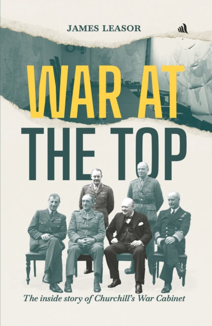 War at The Top: The inside story of Churchill's War Cabinet