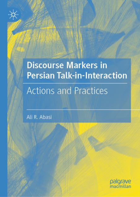 Discourse Markers in Persian Talk-in-Interaction: Actions and Practices