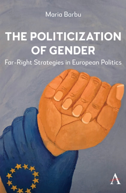 The Politicization of Gender: Far-Right Strategies in European Politics
