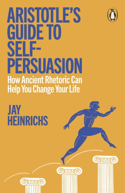 Aristotle's Guide to Self-Persuasion: How Ancient Rhetoric Can Help You Change Your Life