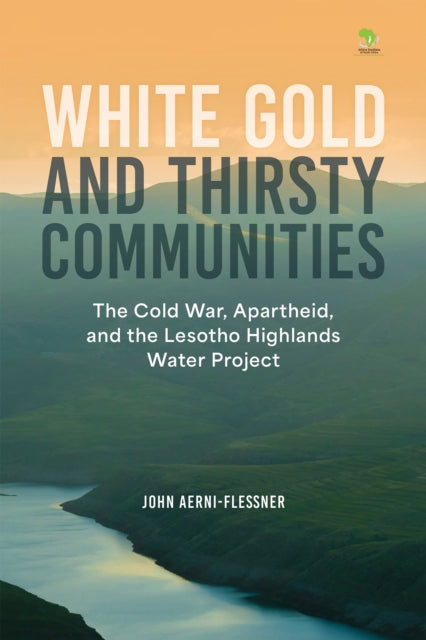 White Gold and Thirsty Communities: The Cold War, Apartheid, and the Lesotho Highlands Water Project