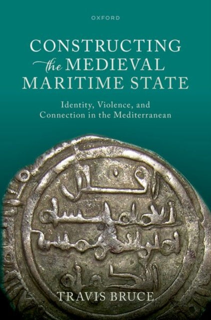 Constructing the Medieval Maritime State: Identity, Violence, and Connection in the Mediterranean