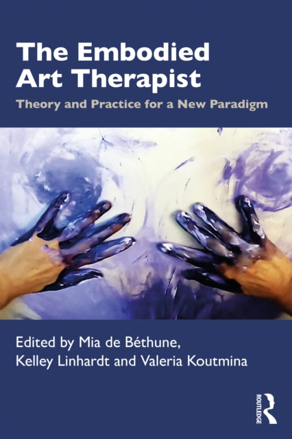 The Embodied Art Therapist: Theory and Practice for a New Paradigm