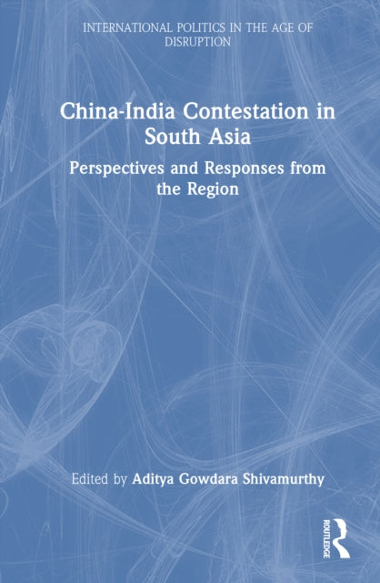 China-India Contestation in South Asia: Perspectives and Responses from the Region