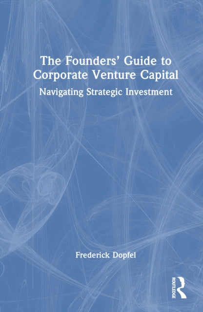The Founders’ Guide to Corporate Venture Capital: Navigating Strategic Investment