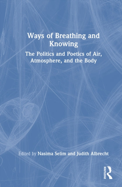 Ways of Breathing and Knowing: The Politics and Poetics of Air, Atmosphere, and the Body