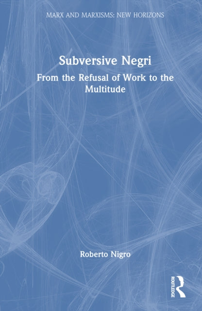 Subversive Negri: From the Refusal of Work to the Multitude