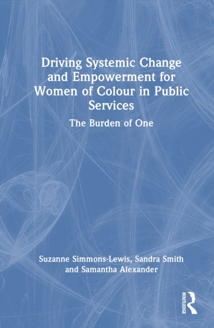 Driving Systemic Change and Empowerment for Women of Colour in Public Services: The Burden of One