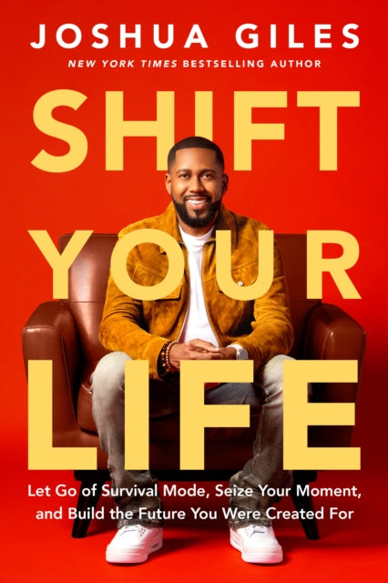 Shift Your Life: Let Go of Survival Mode, Seize Your Moment, and Build the Future You Were  Created For