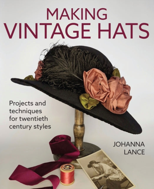 Making Vintage Hats: Projects and techniques for twentieth century styles
