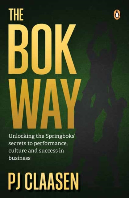 The Bok Way: Unlocking the Springboks’ secrets to performance, culture and success in business