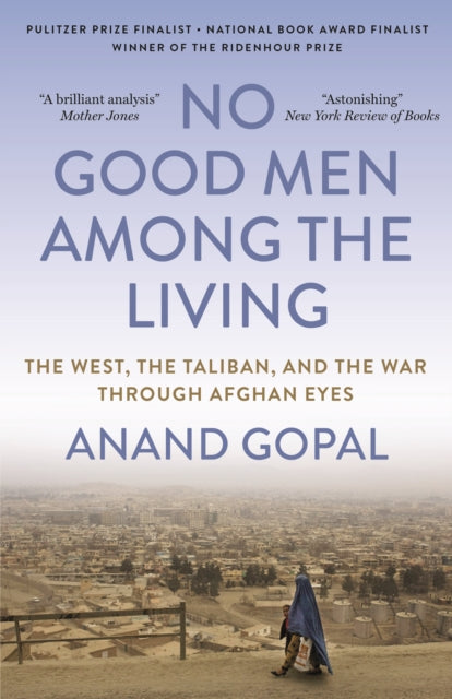 No Good Men Among the Living: The West, the Taliban, and the War Through Afghan Eyes