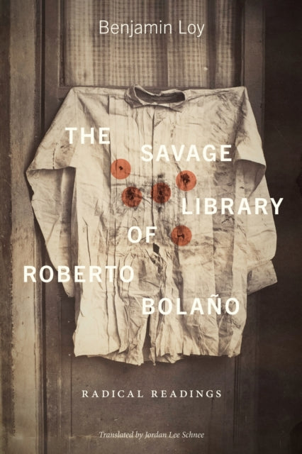 The Savage Library of Roberto Bolano: Radical Readings