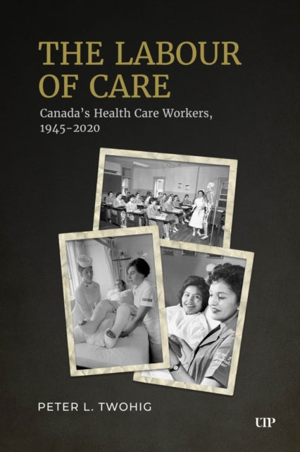 The Labour of Care: Canada's Health Care Workers, 1945-2020