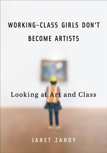 Working-Class Girls Don't Become Artists: Looking at Art and Class
