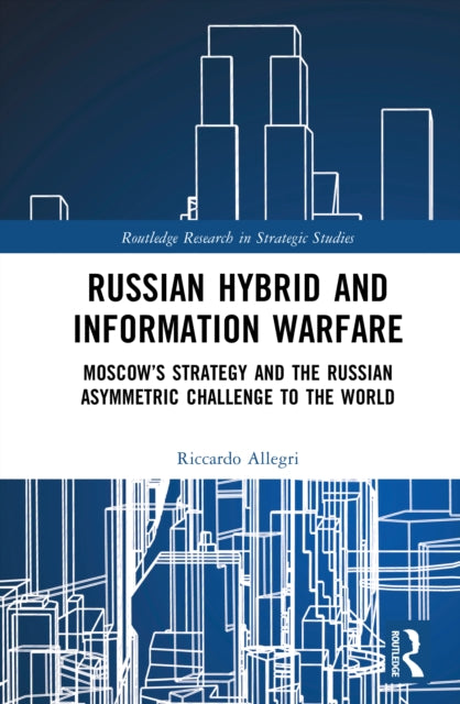 Russian Hybrid and Information Warfare: Moscow’s Strategy and the Russian Asymmetric Challenge to the World