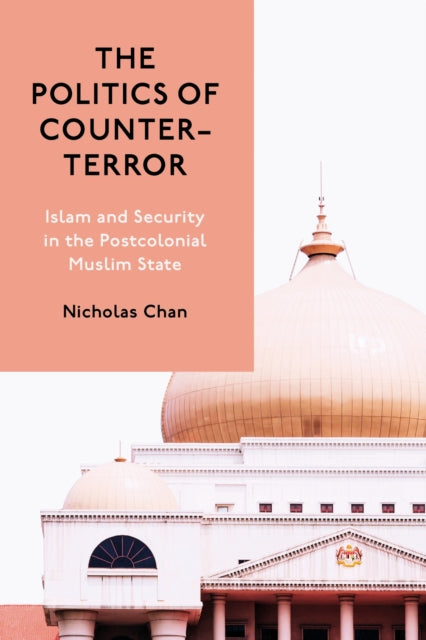 The Politics of Counter-Terror: Islam and Security in the Postcolonial Muslim State