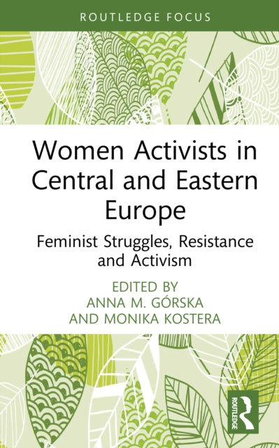 Women Activists in Central and Eastern Europe: Feminist Struggles, Resistance and Activism
