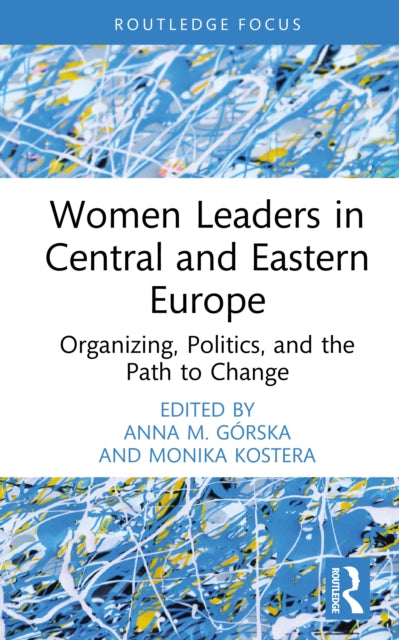 Women Leaders in Central and Eastern Europe: Organizing, Politics, and the Path to Change