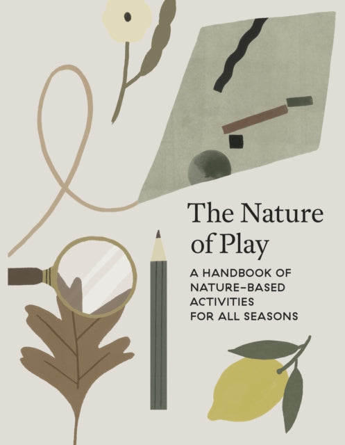 Nature of Play: A Handbook of Nature-Based Activities for all Seasons