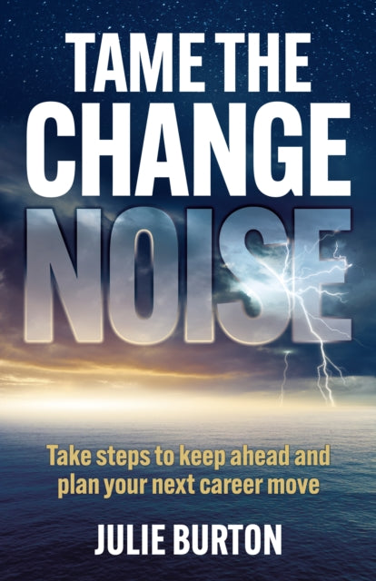 Tame the Change Noise: Take steps to keep ahead and plan your next career move