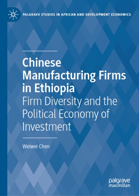 Chinese Manufacturing Firms in Ethiopia: Firm Diversity and the Political Economy of Investment