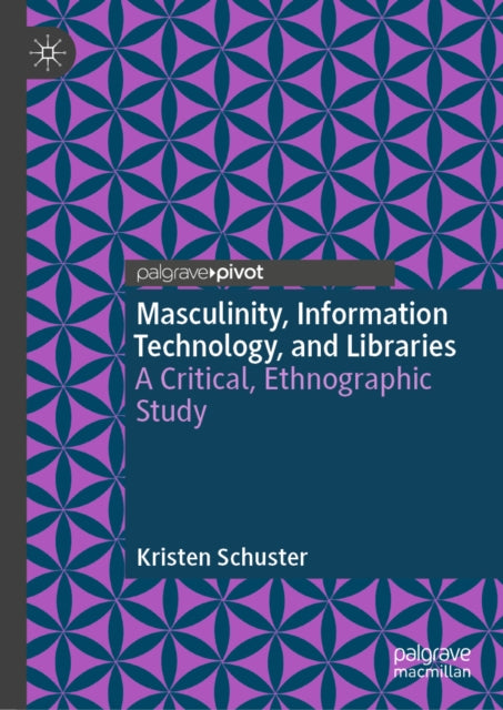 Masculinity, Information Technology, and Libraries: A Critical, Ethnographic Study