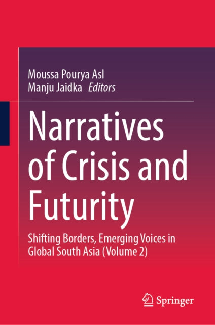 Narratives of Crisis and Futurity: Shifting Borders, Emerging Voices in Global South Asia (Volume 2)
