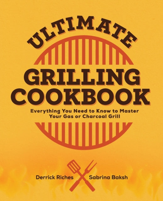 Ultimate Grilling Cookbook: Everything You Need to Know to Master Your Gas or Charcoal Grill