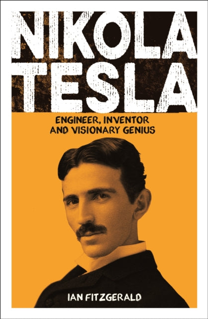 Nikola Tesla: Engineer, Inventor and Visionary Genius