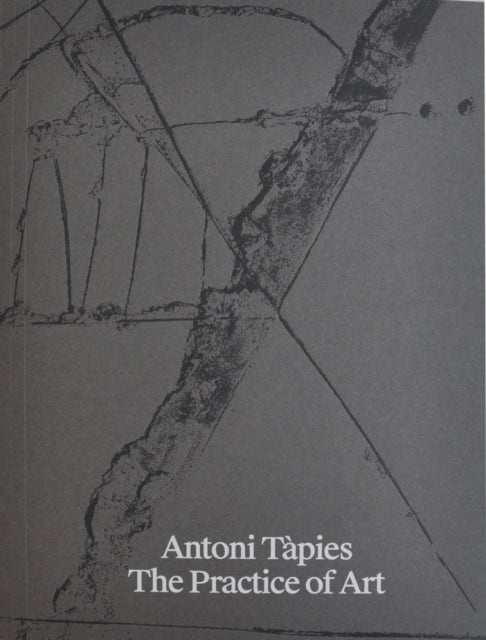 Antoni Tapies. The Practice of Art