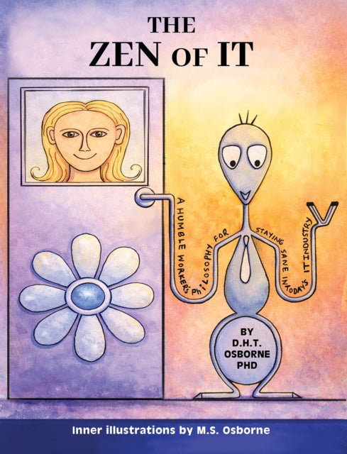 The Zen of IT: A Humble Worker's Philosophy for Staying Sane in Today's IT Industry