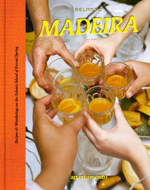 Madeira: Recipes & Wanderings on the Atlantic Island of Eternal Spring