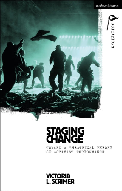 Staging Change: Toward a Theatrical Theory of Activist Performance