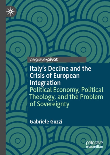 Italy’s Decline and the Crisis of European Integration: Political Economy, Political Theology, and the Problem of Sovereignty