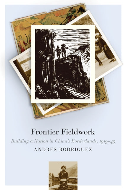 Frontier Fieldwork: Building a Nation in China's Borderlands, 1919–45
