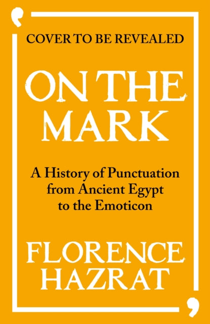 On the Mark: A History of Punctuation from Ancient Egypt to the Emoticon