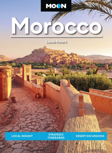 Moon Morocco (Fourth Edition): Local Insight, Strategic Itineraries, Desert Excursions