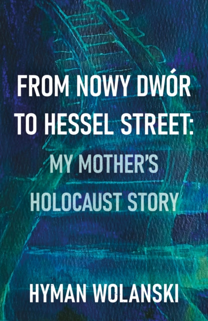 From Nowy Dwor to Hessel Street: My Mother’s Holocaust Story