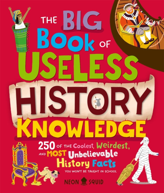 The Big Book of Useless History Knowledge: 250 of the Coolest, Weirdest, and Most Unbelievable History Facts You Won't Be Taught in School