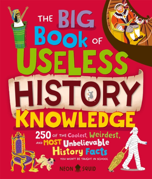The Big Book of Useless History Knowledge: 250 of the Coolest, Weirdest, and Most Unbelievable History Facts You Won't Be Taught in School