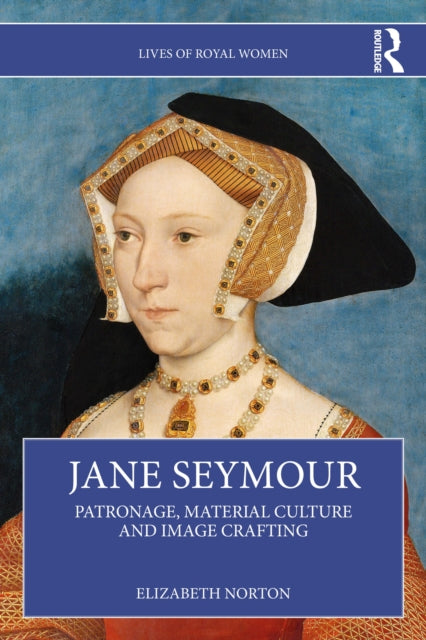 Jane Seymour: Patronage, Material Culture and Image Crafting