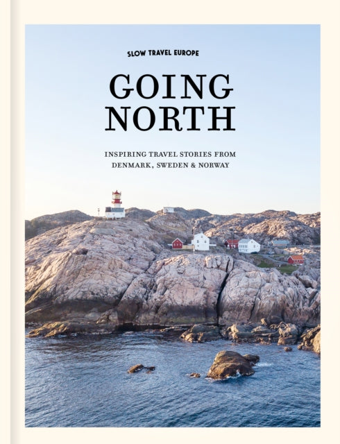 Slow Travel Europe: Going North: Inspiring Travel Stories from Denmark, Sweden & Norway